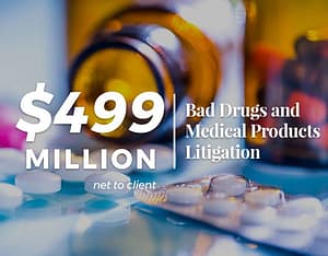 $499 Million | Bad Drugs and Medical Products Litigation